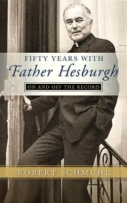 Fünfzig Jahre mit Pater Hesburgh: Inoffiziell und offiziell - Fifty Years with Father Hesburgh: On and Off the Record