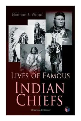 Das Leben berühmter Indianerhäuptlinge (Illustrierte Ausgabe): Von Cofachiqui, der Indianerprinzessin und Powhatan - bis zu Häuptling Joseph und Geronimo - Lives of Famous Indian Chiefs (Illustrated Edition): From Cofachiqui, the Indian Princess and Powhatan - To Chief Joseph and Geronimo