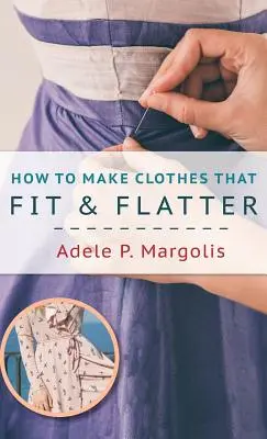 Wie man Kleider macht, die passen und schmeicheln: Schritt-für-Schritt-Anleitungen für Frauen, die gerne nähen - How to Make Clothes That Fit and Flatter: Step-by-Step Instructions for Women Who Like to Sew