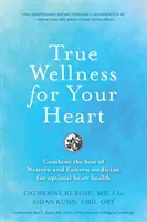 Echte Wellness für Ihr Herz: Kombinieren Sie das Beste aus westlicher und östlicher Medizin für eine optimale Herzgesundheit - True Wellness For Your Heart: Combine The Best Of Western And Eastern Medicine For Optimal Heart Health