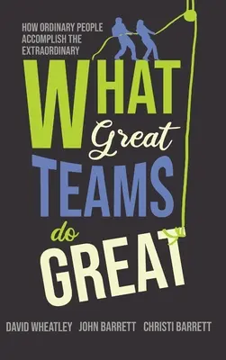 Was großartige Teams großartig machen: Wie gewöhnliche Menschen Außergewöhnliches vollbringen - What Great Teams Do Great: How Ordinary People Accomplish the Extraordinary