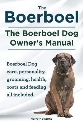 Boerboel. Das Handbuch für den Boerboel-Hundebesitzer. Boerboel Hund Pflege, Persönlichkeit, Grooming, Gesundheit, Kosten und Fütterung alle enthalten. - Boerboel. the Boerboel Dog Owner's Manual. Boerboel Dog Care, Personality, Grooming, Health, Costs and Feeding All Included.