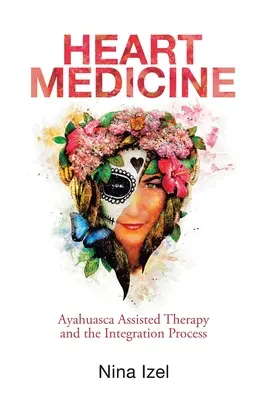 Herz-Medizin: Ayahuasca-unterstützte Therapie und der Integrationsprozess - Heart Medicine: Ayahuasca Assisted Therapy and the Integration Process