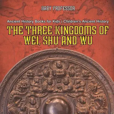 Die drei Königreiche von Wei, Shu und Wu - Alte Geschichtsbücher für Kinder - Alte Geschichte für Kinder - The Three Kingdoms of Wei, Shu and Wu - Ancient History Books for Kids - Children's Ancient History