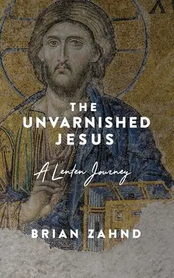 Der ungeschminkte Jesus: Eine Reise durch die Fastenzeit - The Unvarnished Jesus: A Lenten Journey