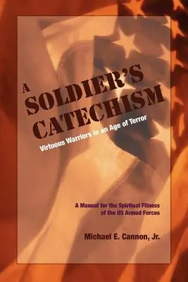 Der Katechismus des Soldaten: Tugendhafte Krieger in einem Zeitalter des Terrors - The Soldier's Catechism: Virtuous Warriors in an Age of Terror