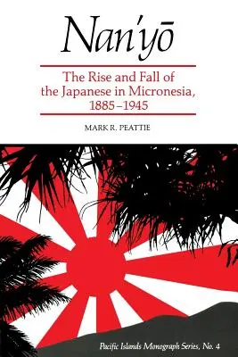 Nan'yō: Der Aufstieg und Fall der Japaner in Mikronesien, 1885-1945 - Nan'yō: The Rise and Fall of the Japanese in Micronesia, 1885-1945