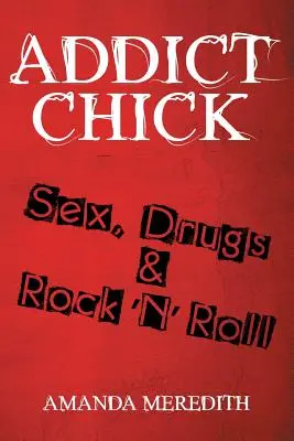 Süchtiges Küken: Sex, Drogen und Rock 'N' Roll - Addict Chick: Sex, Drugs & Rock 'N' Roll