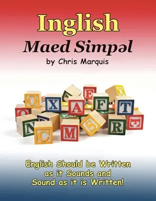 Inglish Maed Simpl: Englisch sollte so geschrieben werden, wie es klingt und so gesprochen werden, wie es geschrieben wird! - Inglish Maed Simpl: English Should Be Written as It Sounds & Spoken as It Is Written!