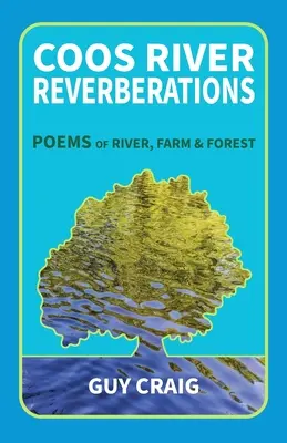 Der Nachhall des Coos River: Gedichte über Fluss, Farm und Wald - Coos River Reverberations: Poems of River, Farm, and Forest