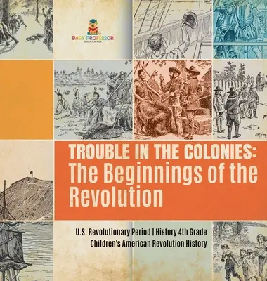 Unruhen in den Kolonien: Die Anfänge der Revolution - U.S. Revolutionary Period - Geschichte 4. Klasse - Children's American Revolution Hist - Trouble in the Colonies: The Beginnings of the Revolution - U.S. Revolutionary Period - History 4th Grade - Children's American Revolution Hist