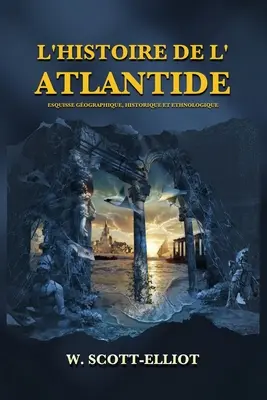 L'Histoire de l'Atlantide: Esquisse gographique, historique et ethnologique