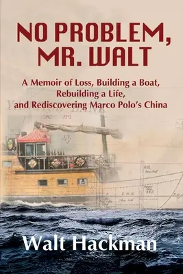 No Problem, Mr. Walt: Memoiren über Verlust, den Bau eines Bootes, die Wiederherstellung eines Lebens und die Wiederentdeckung von Marco Polos China - No Problem, Mr. Walt: A Memoir of Loss, Building a Boat, Rebuilding a Life, and Rediscovering Marco Polo's China