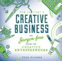 Wie man ein kreatives Unternehmen gründet: Der jargonfreie Leitfaden für kreative Unternehmerinnen und Unternehmer - How to Start a Creative Business: The Jargon-Free Guide for Creative Entrepreneurs