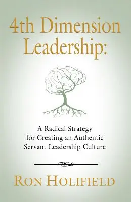 Führung in der 4. Dimension: Eine radikale Strategie zur Schaffung einer authentischen dienenden Führungskultur - 4th Dimension Leadership: A Radical Strategy for Creating an Authentic Servant Leadership Culture