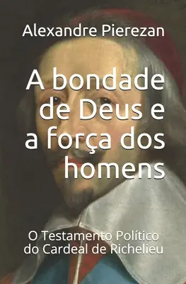 A bondade de Deus e a fora dos homens: O Testamento Poltico do Cardeal de Richelieu