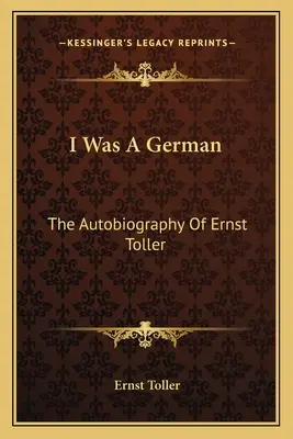 Ich war ein Deutscher: Die Autobiographie von Ernst Toller - I Was a German: The Autobiography of Ernst Toller