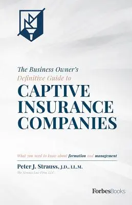 The Business Owner's Definitive Guide to Captive Insurance Companies: Was Sie über Gründung und Management wissen müssen - The Business Owner's Definitive Guide to Captive Insurance Companies: What You Need to Know about Formation and Management