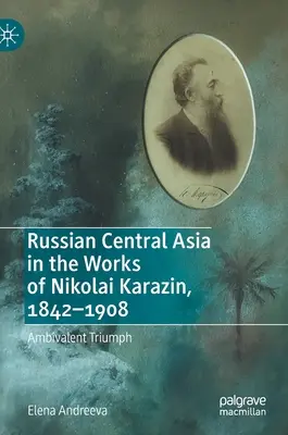 Russisch-Zentralasien in den Werken von Nikolai Karazin, 1842-1908: Ambivalenter Triumph - Russian Central Asia in the Works of Nikolai Karazin, 1842-1908: Ambivalent Triumph