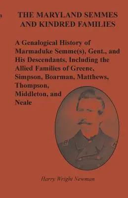 Die Maryland Semmes und verwandte Familien: A Genealogical History of Marmaduke Semme(s), Gent, and His Descendants, Including the Allied Families of G - The Maryland Semmes and Kindred Families: A Genealogical History of Marmaduke Semme(s), Gent., and His Descendants, Including the Allied Families of G