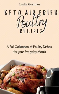 Keto Air Fried Poultry Recipes: Eine vollständige Sammlung von Geflügelgerichten für Ihre täglichen Mahlzeiten - Keto Air Fried Poultry Recipes: A Full Collection of Poultry Dishes for your Everyday Meals