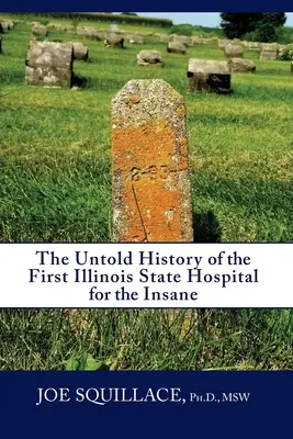 Die unerzählte Geschichte des ersten staatlichen Krankenhauses für Geisteskranke in Illinois - The Untold History of the First Illinois State Hospital for the Insane