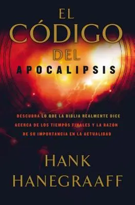 El Cdigo del Apocalipsis: Descubra Lo Que La Biblia Realmente Dice Acerca de Los Tiempos Finales Y La Razn de Su Importancia En La Actualidad