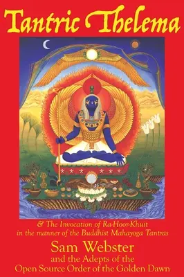 Tantrisches Thelema: und die Anrufung von Ra-Hoor-Khuit in der Art der buddhistischen Mahayoga-Tantras - Tantric Thelema: and The Invocation of Ra-Hoor-Khuit in the manner of the Buddhist Mahayoga Tantras