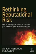 Reputationsrisiken neu denken: Wie Sie die Risiken bewältigen, die Ihr Unternehmen, Ihren Ruf und Sie ruinieren können - Rethinking Reputational Risk: How to Manage the Risks That Can Ruin Your Business, Your Reputation and You