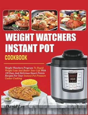 Weight Watchers Instant Pot Kochbuch: Weight Watchers Programm für schnellen Gewichtsverlust und ein besseres Leben mit 120 einfachen und leckeren Smart Points Rezepten - Weight Watchers Instant Pot Cookbook: Weight Watchers Program To Rapid Weight Loss And Better Your Life With 120 Easy And Delicious Smart Points Recip