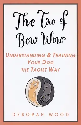 Das Tao des Bow Wow: Verstehen und trainieren Sie Ihren Hund auf taoistische Weise - The Tao of Bow Wow: Understanding and Training Your Dog the Taoist Way