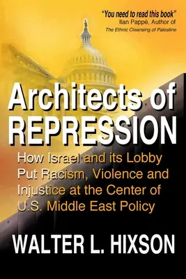 Architekten der Unterdrückung: Wie Israel und seine Lobby Rassismus, Gewalt und Ungerechtigkeit in den Mittelpunkt der US-Nahostpolitik stellen - Architects of Repression: How Israel and Its Lobby Put Racism, Violence and Injustice at the Center of US Middle East Policy
