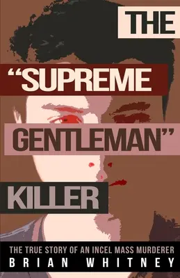 Der Supreme Gentleman Killer: Die wahre Geschichte eines Incel-Massenmörders - The Supreme Gentleman Killer: The True Story Of An Incel Mass Murderer