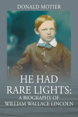 Er hatte seltene Lichter: Eine Biographie von William Wallace Lincoln - He Had Rare Lights: A Biography of William Wallace Lincoln