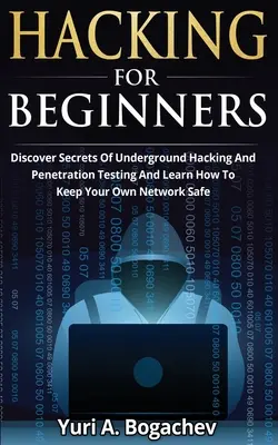 Hacking für Anfänger: Entdecken Sie die Geheimnisse des Underground Hacking und der Penetrationstests und lernen Sie, wie Sie Ihr eigenes Netzwerk sicher halten können - Hacking For Beginners: Discover Secrets Of Underground Hacking And Penetration Testing And Learn How To Keep Your Own Network Safe