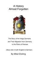 Eine fast vergessene Geschichte: Die Geschichte der Wolgadeutschen und ihrer Wanderung von Deutschland in die Ebenen von Kansas - A History Almost Forgotten: The Story of the Volga Germans and Their Migration from Germany to the Plains of Kansas