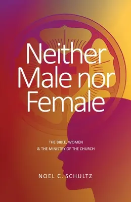 Weder männlich noch weiblich: Die Bibel, Frauen und der Dienst der Kirche - Neither Male nor Female: The Bible, Women & The Ministry of the Church