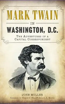 Mark Twain in Washington, D.C.: Die Abenteuer eines Hauptstadtkorrespondenten - Mark Twain in Washington, D.C.: The Adventures of a Capital Correspondent