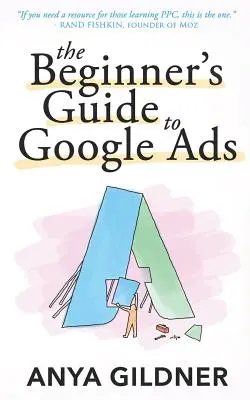 The Beginner's Guide To Google Ads: Die vollständige Ressource für Insider für alles, was PPC-Agenturen Ihnen nicht sagen, zweite Auflage 2019 - The Beginner's Guide To Google Ads: The Insider's Complete Resource For Everything PPC Agencies Won't Tell You, Second Edition 2019