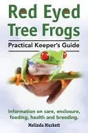 Rotäugige Laubfrösche. Praktischer Haltungsleitfaden für Rotaugenlaubfrösche. Informationen zu Pflege, Unterbringung, Fütterung und Aufzucht. - Red Eyed Tree Frogs. Practical Keeper's Guide for Red Eyed Three Frogs. Information on Care, Housing, Feeding and Breeding.