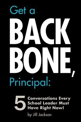 Rückgrat zeigen, Schulleiter: 5 Gespräche, die jeder Schulleiter jetzt führen muss! - Get a Backbone, Principal: 5 Conversations Every School Leader Must Have Right Now!