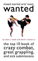 Mixed Martial Arts' Most Wanted: Das Top-10-Buch der verrückten Kämpfe, großartigen Grapplings und kranken Submissions - Mixed Martial Arts' Most Wanted: The Top 10 Book of Crazy Combat, Great Grappling, and Sick Submissions