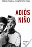 Adis Nio: Die Banden von Guatemala-Stadt und die Politik des Todes - Adis Nio: The Gangs of Guatemala City and the Politics of Death