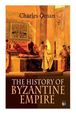 Die Geschichte des Byzantinischen Reiches: 328-1453: Gründung von Konstantinopel, Organisation des Oströmischen Reiches, Die größten Kaiser und Dynastien: - The History of Byzantine Empire: 328-1453: Foundation of Constantinople, Organization of the Eastern Roman Empire, The Greatest Emperors & Dynasties: