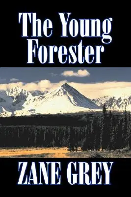 Der junge Förster von Zane Grey, Belletristik, Western, Historisch - The Young Forester by Zane Grey, Fiction, Western, Historical