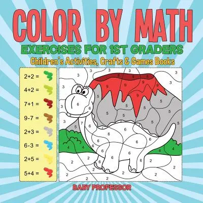 Color by Math Exercises für 1. Klässler - Kinderbücher für Aktivitäten, Basteln und Spiele - Color by Math Exercises for 1st Graders - Children's Activities, Crafts & Games Books