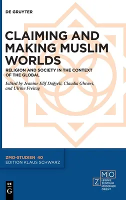Behauptung und Gestaltung muslimischer Welten: Religion und Gesellschaft im Kontext der Globalisierung - Claiming and Making Muslim Worlds: Religion and Society in the Context of the Global