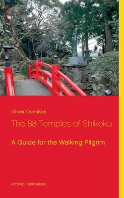 Die 88 Tempel von Shikoku: Ein Leitfaden für den Wanderpilger - The 88 Temples of Shikoku: A Guide for the Walking Pilgrim