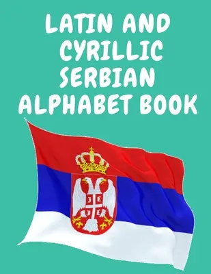 Lateinisches und kyrillisches serbisches Alphabetbuch: Lehrbuch für Anfänger, enthält die lateinischen und kyrillischen Buchstaben des serbischen Alphabets. - Latin and Cyrillic Serbian Alphabet Book.Educational Book for Beginners, Contains the Latin and Cyrillic letters of the Serbian Alphabet.