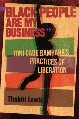 Schwarze Menschen sind mein Geschäft: Toni Cade Bambara's Praktiken der Befreiung - Black People Are My Business: Toni Cade Bambara's Practices of Liberation
